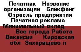 Печатник › Название организации ­ Бликфанг › Отрасль предприятия ­ Печатная реклама › Минимальный оклад ­ 45 000 - Все города Работа » Вакансии   . Кировская обл.,Захарищево п.